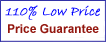 110% Low price -we guarantee we will not be undersold!